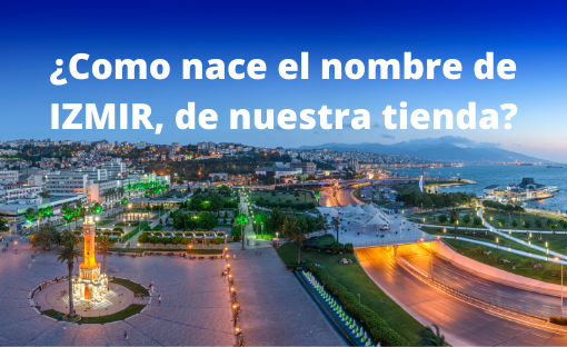 ¿Por qué el nombre de nuestra tienda es IZMIR?